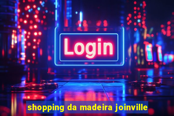 shopping da madeira joinville